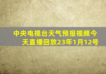 中央电视台天气预报视频今天直播回放23年1月12号