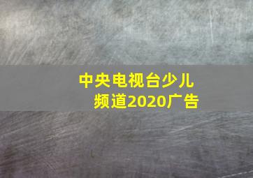 中央电视台少儿频道2020广告