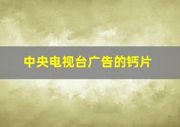 中央电视台广告的钙片