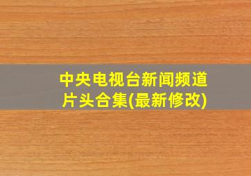 中央电视台新闻频道片头合集(最新修改)