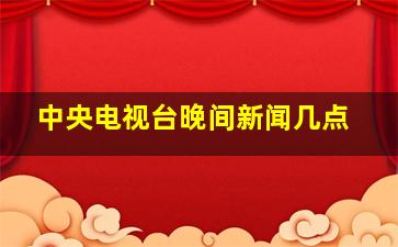 中央电视台晚间新闻几点