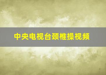 中央电视台颈椎操视频