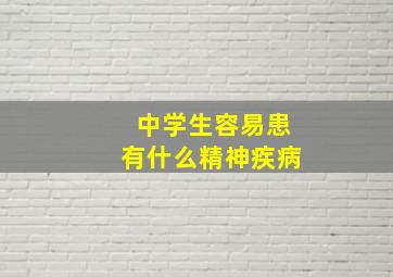 中学生容易患有什么精神疾病