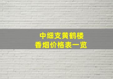 中细支黄鹤楼香烟价格表一览