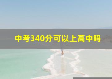 中考340分可以上高中吗