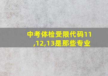 中考体检受限代码11,12,13是那些专业