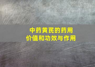 中药黄芪的药用价值和功效与作用