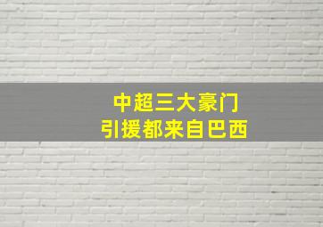 中超三大豪门引援都来自巴西