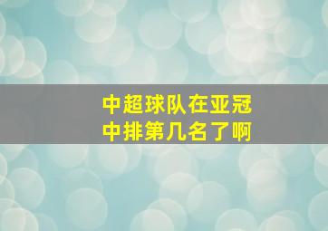 中超球队在亚冠中排第几名了啊