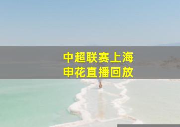 中超联赛上海申花直播回放