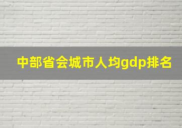 中部省会城市人均gdp排名