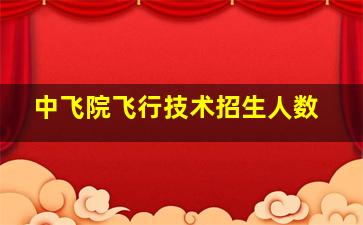 中飞院飞行技术招生人数