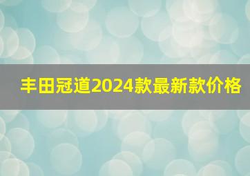 丰田冠道2024款最新款价格