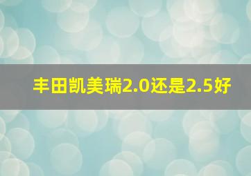 丰田凯美瑞2.0还是2.5好