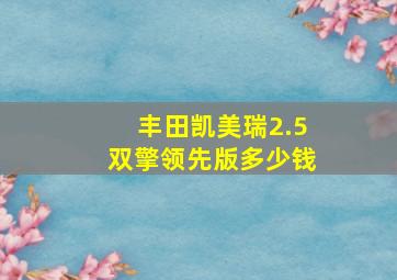 丰田凯美瑞2.5双擎领先版多少钱