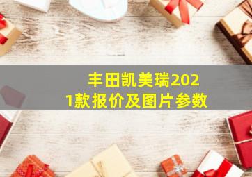 丰田凯美瑞2021款报价及图片参数