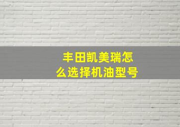 丰田凯美瑞怎么选择机油型号