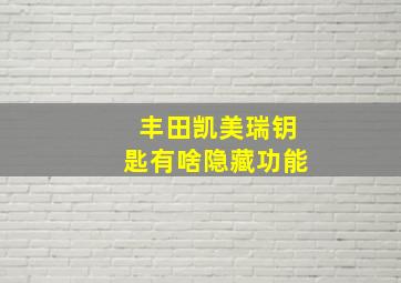 丰田凯美瑞钥匙有啥隐藏功能