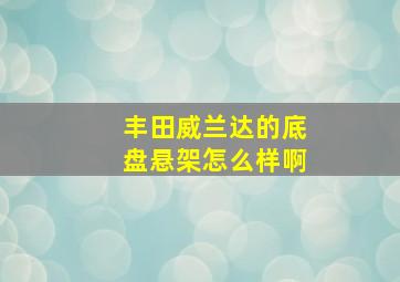 丰田威兰达的底盘悬架怎么样啊