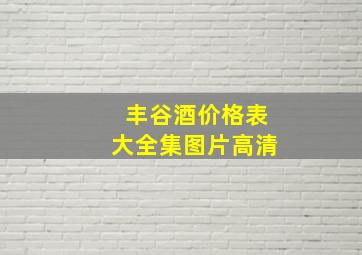 丰谷酒价格表大全集图片高清