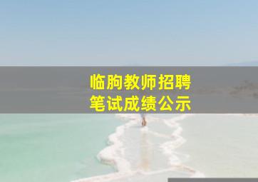 临朐教师招聘笔试成绩公示