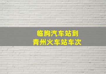 临朐汽车站到青州火车站车次