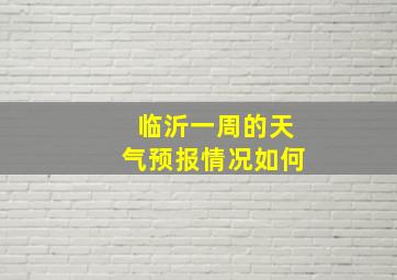 临沂一周的天气预报情况如何