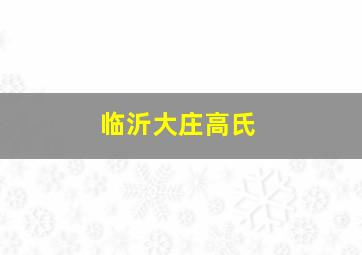 临沂大庄高氏