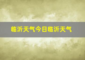 临沂天气今日临沂天气