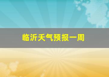 临沂夭气预报一周