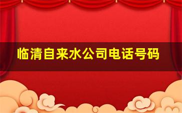 临清自来水公司电话号码