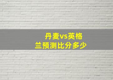 丹麦vs英格兰预测比分多少