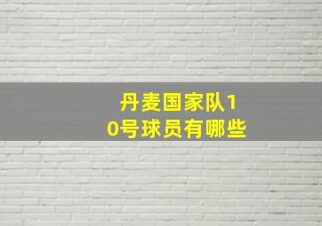 丹麦国家队10号球员有哪些