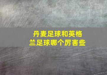 丹麦足球和英格兰足球哪个厉害些