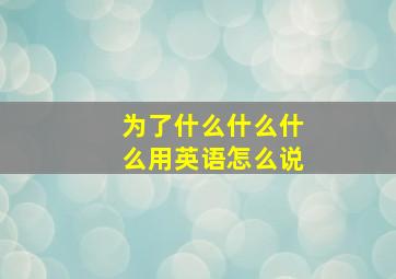 为了什么什么什么用英语怎么说