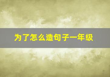 为了怎么造句子一年级