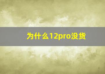 为什么12pro没货