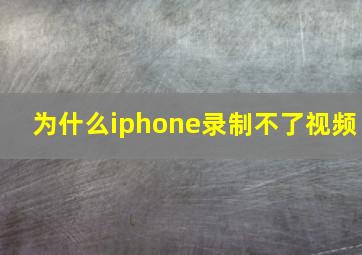 为什么iphone录制不了视频