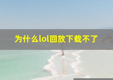 为什么lol回放下载不了