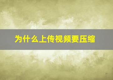 为什么上传视频要压缩