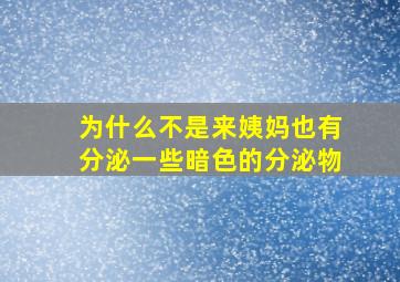 为什么不是来姨妈也有分泌一些暗色的分泌物