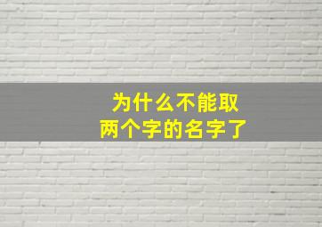 为什么不能取两个字的名字了