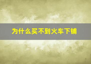 为什么买不到火车下铺