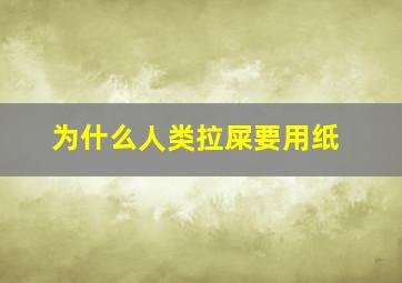 为什么人类拉屎要用纸