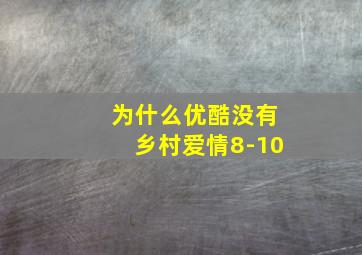 为什么优酷没有乡村爱情8-10