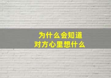 为什么会知道对方心里想什么