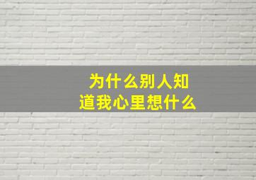 为什么别人知道我心里想什么