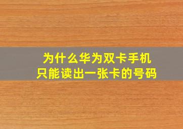 为什么华为双卡手机只能读出一张卡的号码