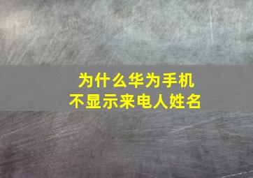 为什么华为手机不显示来电人姓名