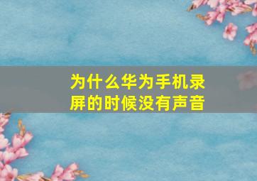 为什么华为手机录屏的时候没有声音